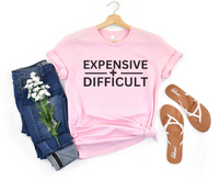 Expensive and difficult t-shirt, sassy girl tee, high maintenance shirt