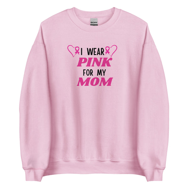 I Wear Pink for my Mom Breast Cancer Support Sweatshirt.